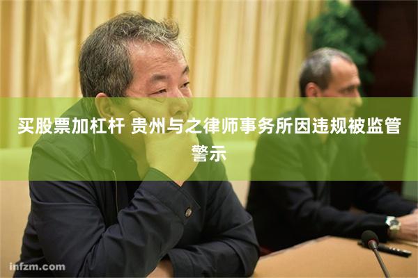 买股票加杠杆 贵州与之律师事务所因违规被监管警示